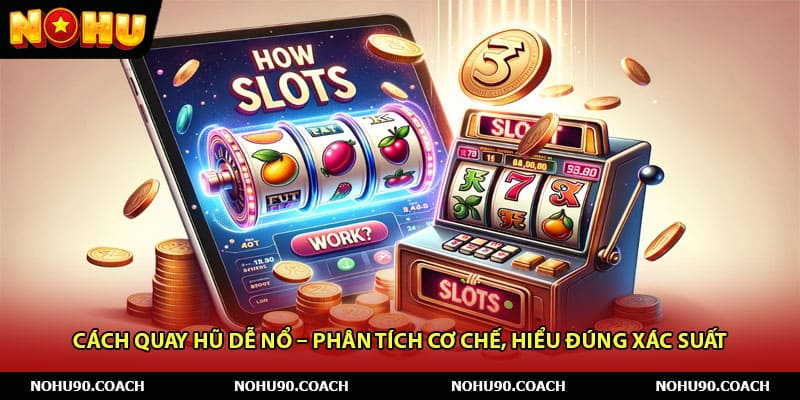 Cách Quay Hũ Dễ Nổ – Phân Tích Cơ Chế, Hiểu Đúng Xác Suất