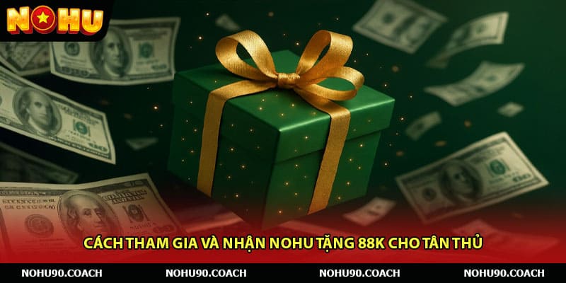 Cách tham gia và nhận Nohu tặng 88K cho tân thủ