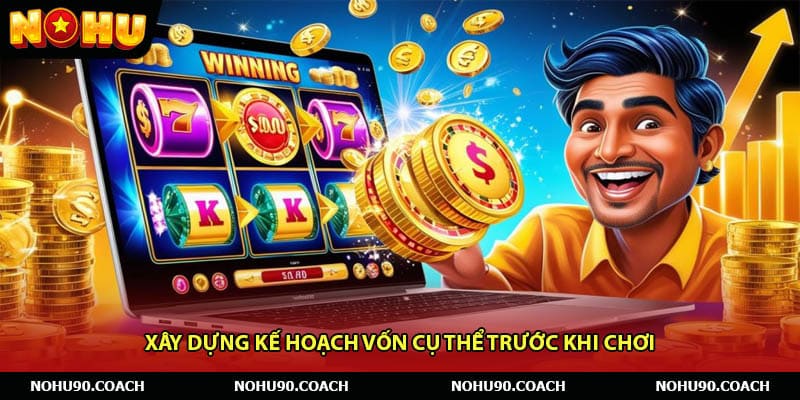 Xây Dựng Kế Hoạch Vốn Cụ Thể Trước Khi Chơi